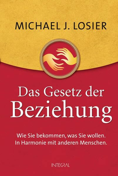 Das Gesetz der Beziehung: Wie Sie bekommen, was Sie wollen. In Harmonie mit anderen Menschen Das Gesetz der Beziehung: Wie Sie bekommen, was Sie wollen. In Harmonie mit anderen Menschen