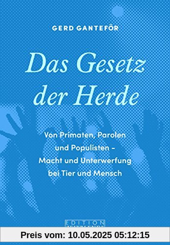 Das Gesetz der Herde: Von Primaten, Parolen und Populisten - Macht und Unterwerfung bei Tier und Mensch Das Gesetz der Herde: Von Primaten, Parolen und Populisten - Macht und Unterwerfung bei Tier und Mensch