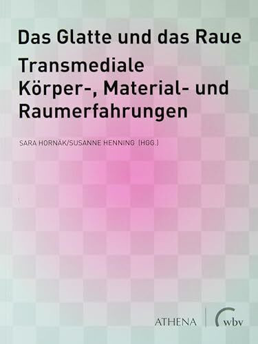 Das Glatte und das Raue: Transmediale Körper-, Material- und Raumerfahrungen Das Glatte und das Raue: Transmediale Körper-, Material- und Raumerfahrungen