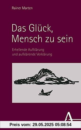 Das Glück, Mensch zu sein: Erhellende Aufklärung und aufklärende Verklärung