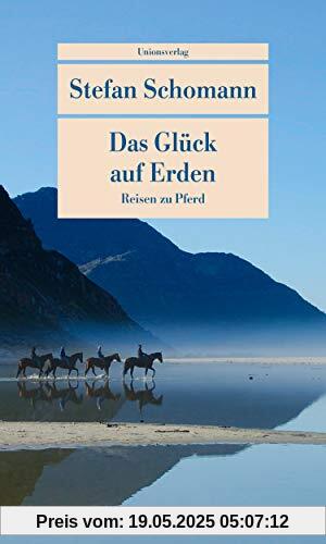 Das Glück auf Erden: Reisen zu Pferd (Unionsverlag Taschenbücher)