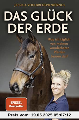 Das Glück der Erde: Was ich täglich von meinen wunderbaren Pferden lernen darf | Der SPIEGEL-Bestseller der zweifachen Olympia-Siegerin