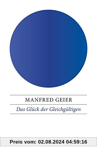 Das Glück der Gleichgültigen: Von der stoischen Seelenruhe zur postmodernen Indifferenz