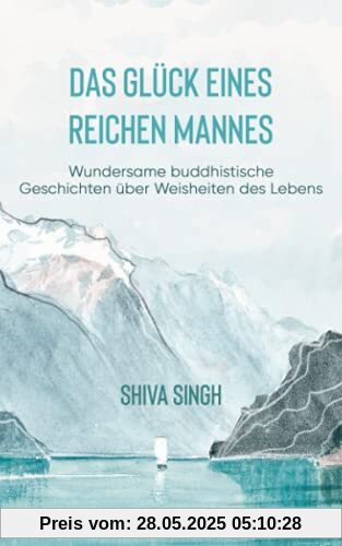 Das Glück eines reichen Mannes: Wundersame buddhistische Geschichten über Weisheiten des Lebens