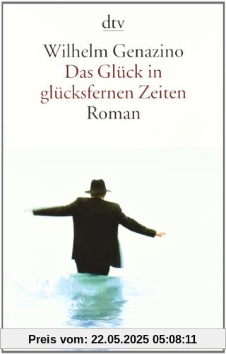 Das Glück in glücksfernen Zeiten: Roman