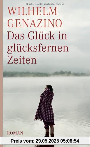 Das Glück in glücksfernen Zeiten: Roman Das Glück in glücksfernen Zeiten: Roman