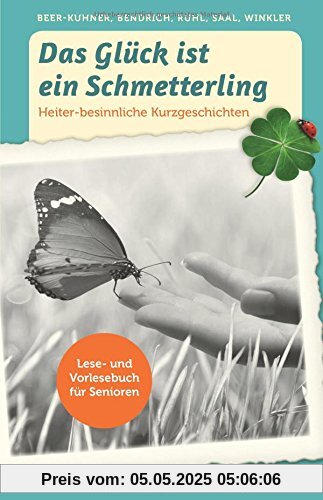Das Glück ist ein Schmetterling: Vorlesebuch für Senioren. Heiter-besinnliche Kurzgeschichten