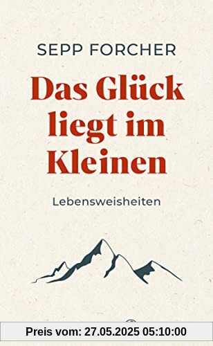 Das Glück liegt im Kleinen: Lebensweisheiten