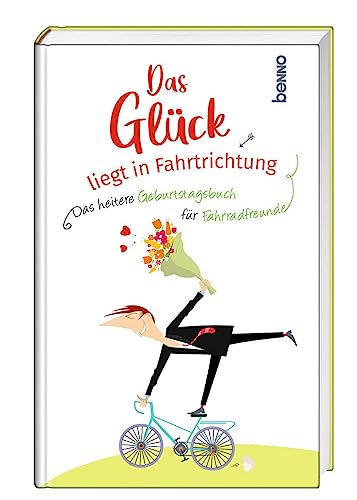 Das Glück liegt in Fahrtrichtung: Das heitere Geburtstagsbuch für Fahrradfreunde von St. Benno