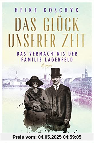 Das Glück unserer Zeit. Das Vermächtnis der Familie Lagerfeld: Roman