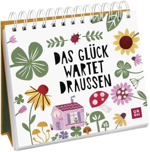 Das Glück wartet draußen: Dekorativer Aufsteller für Naturfreunde und Gartenliebhaber mit Illustrationen, Zitaten und Sprüchen über Glücksmomente in ... für Naturliebhaber und Gartenfreunde) von Groh