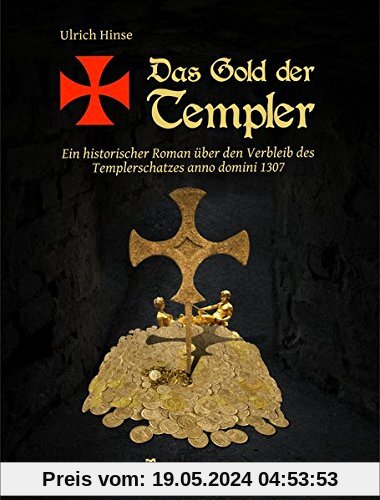 Das Gold der Templer: Ein historischer Roman über den Verbleib des Templerschatzes anno domini 1307