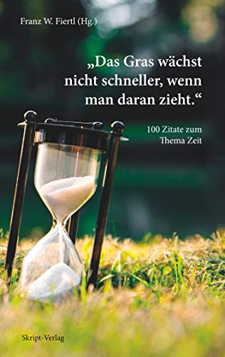 "Das Gras wächst nicht schneller, wenn man daran zieht.": 100 Zitate zum Thema Zeit "Das Gras wächst nicht schneller, wenn man daran zieht.": 100 Zitate zum Thema Zeit