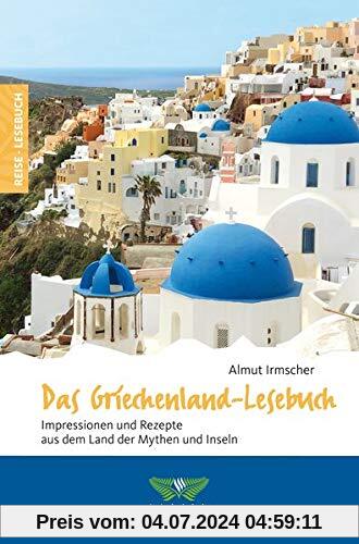 Das Griechenland-Lesebuch: Impressionen und Rezepte aus dem Land der Mythen und Inseln (Reise-Lesebuch / Reiseführer für alle Sinne)