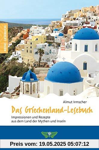 Das Griechenland-Lesebuch: Impressionen und Rezepte aus dem Land der Mythen und Inseln (Reise-Lesebuch / Reiseführer für alle Sinne)