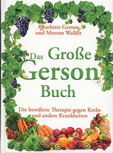 Das Gro�e Gerson Buch: Die bew�hrte Therapie gegen Krebs und andere Krankheiten Das Gro�e Gerson Buch: Die bew�hrte Therapie gegen Krebs und andere Krankheiten