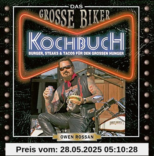 Das Große Biker Kochbuch: Burger, Steaks & Tacos für den großen Hunger