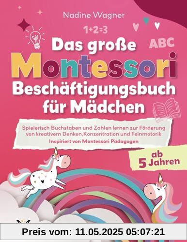 Das Große Montessori Beschäftigungsbuch für Mädchen - Spielerisch Buchstaben und Zahlen lernen zur Förderung von kreativem Denken, Konzentration und Feinmotorik - Inspiriert von Montessori Pädagogen