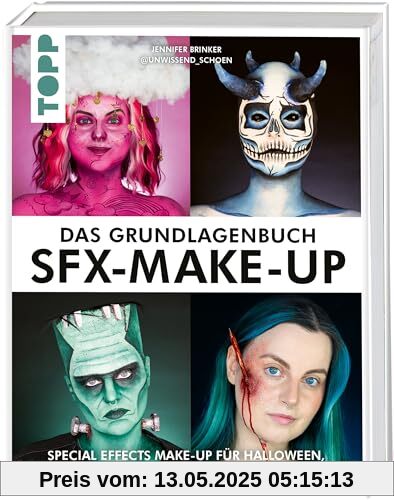 Das Grundlagenbuch SFX-Make-up: Special Effects Make-up für Halloween, Cosplay, Kostümpartys & Co. Mit Tutorials und DIY-Rezepten