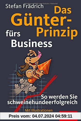 Das Günter-Prinzip fürs Business: So werden Sie schweinehundeerfolgreich (Günter, der innere Schweinehund)
