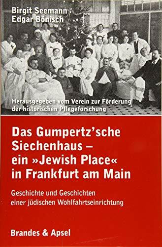 Das Gumpertz'sche Siechenhaus - ein »Jewish Place« in Frankfurt am Main: Geschiche und Geschic...