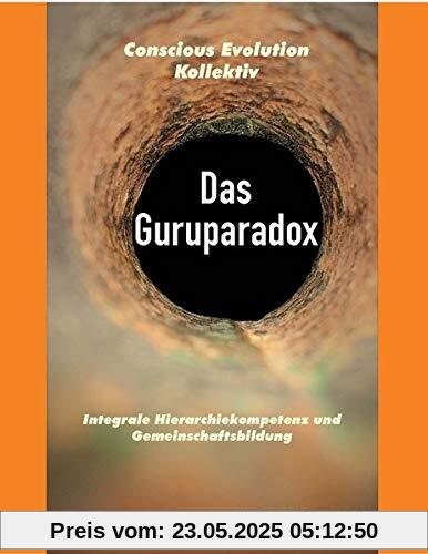 Das Guruparadox: Integrale Hierarchiekompetenz und Gemeinschaftsbildung Das Guruparadox: Integrale Hierarchiekompetenz und Gemeinschaftsbildung