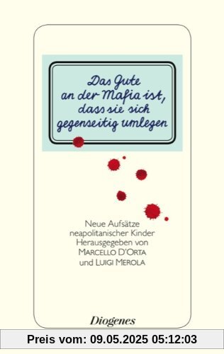 Das Gute an der Mafia ist, dass sie sich gegenseitig umlegen: Aufsätze neapolitanischer Kinder über die Camorra Das Gute an der Mafia ist, dass sie sich gegenseitig umlegen: Aufsätze neapolitanischer Kinder über die Camorra