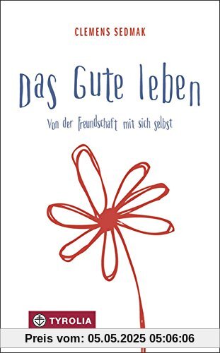 Das Gute leben: Von der Freundschaft mit sich selbst