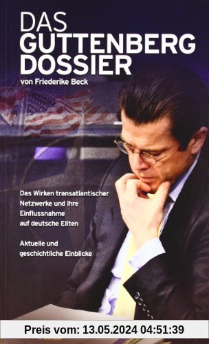 Das Guttenberg-Dossier: Das Wirken transatlantischer Netzwerke und ihre Einflussnahme auf deutsche Eliten