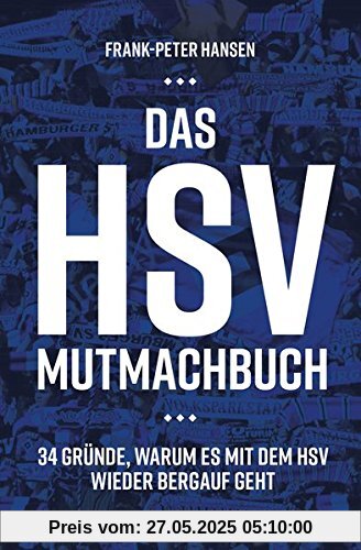 Das HSV-Mutmachbuch: 34 Gründe, warum es mit dem HSV wieder bergauf geht Das HSV-Mutmachbuch: 34 Gründe, warum es mit dem HSV wieder bergauf geht