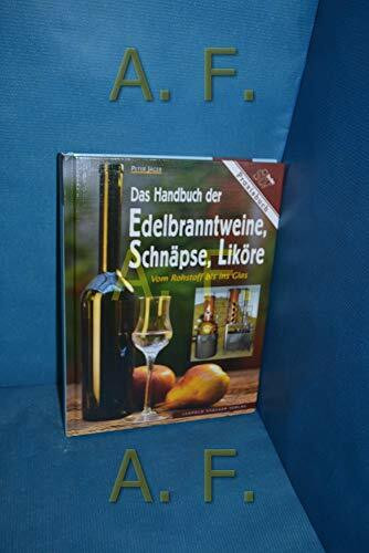 Das Handbuch der Edelbranntweine, Schnäpse, Liköre: Vom Rohstoff bis ins Glas