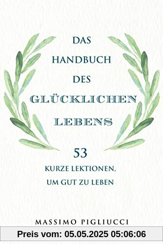 Das Handbuch des glücklichen Lebens: 53 kurze Lektionen, um gut zu leben Das Handbuch des glücklichen Lebens: 53 kurze Lektionen, um gut zu leben