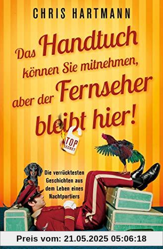 Das Handtuch können Sie mitnehmen, aber der Fernseher bleibt hier!: Die verrücktesten Geschichten aus dem Leben eines Nachtportiers Das Handtuch können Sie mitnehmen, aber der Fernseher bleibt hier!: Die verrücktesten Geschichten aus dem Leben eines Nachtportiers
