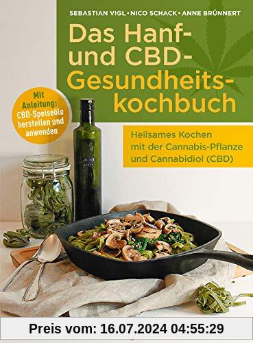 Das Hanf- und CBD-Gesundheitskochbuch: Heilsames Kochen mit der Cannabis-Pflanze und Cannabidiol (CBD). Mit Anleitung: CBD-Speiseöle herstellen und anwenden