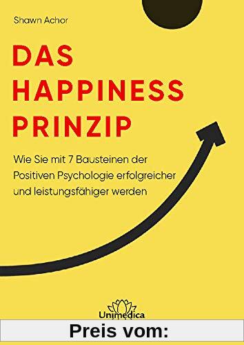 Das Happiness-Prinzip: Wie Sie mit 7 Bausteinen der Positiven Psychologie erfolgreicher und leistungsfähiger werden