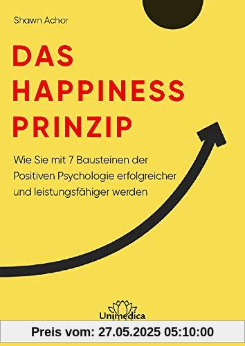 Das Happiness-Prinzip: Wie Sie mit 7 Bausteinen der Positiven Psychologie erfolgreicher und leistungsfähiger werden