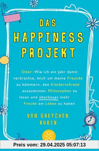 Das Happiness-Projekt: Oder: Wie ich ein Jahr damit verbrachte, mich um meine Freunde zu kümmern, den Kleiderschrank auszumisten, Philosophen zu lesen und überhaupt mehr Freude am Leben zu haben