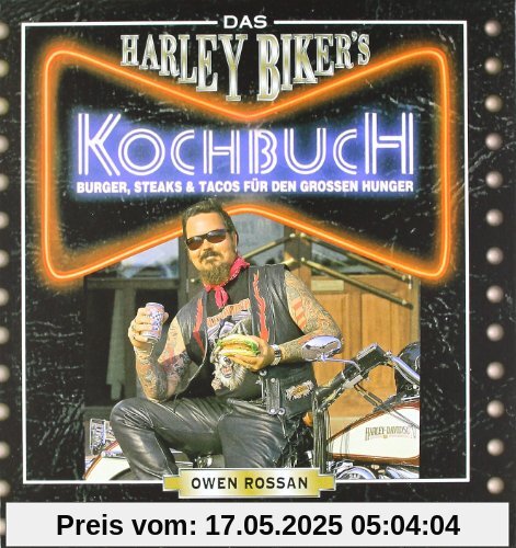 Das Harley Biker's Kochbuch: Burger, Steaks & Tacos für den grossen Hunger