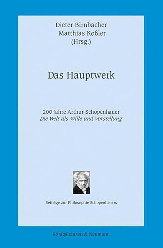 Das Hauptwerk: 200 Jahre Arthur Schopenhauer ,Die Welt als Wille und Vorstellung‘ (Beiträge zur Philosophie Schopenhauers) von Königshausen & Neumann