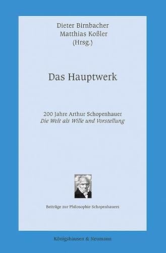 Das Hauptwerk: 200 Jahre Arthur Schopenhauer ,Die Welt als Wille und Vorstellung‘ (Beiträge zur Philosophie Schopenhauers)