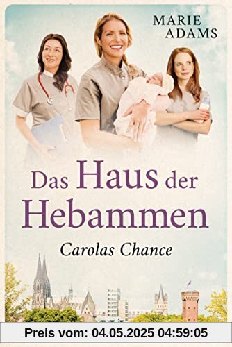 Das Haus der Hebammen - Carolas Chance: Roman (Die Hebammen von Köln, Band 2)