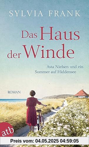 Das Haus der Winde: Asta Nielsen und ein Sommer auf Hiddensee