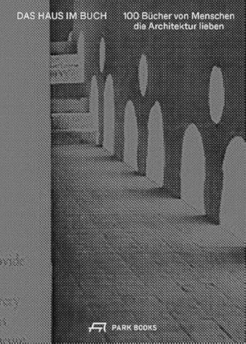 Das Haus im Buch: Bücher von Menschen, die Architektur lieben Das Haus im Buch: Bücher von Menschen, die Architektur lieben von Park Books