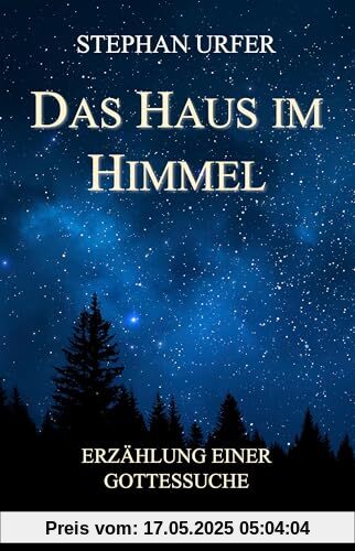 Das Haus im Himmel: Erzählung einer Gottessuche Das Haus im Himmel: Erzählung einer Gottessuche