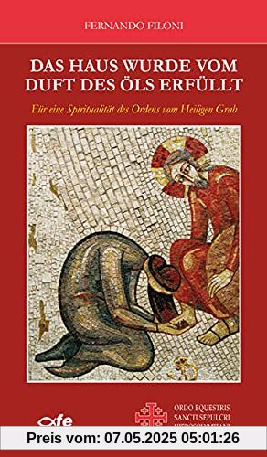 Das Haus wurde vom Duft des Öls erfüllt: Für eine Spiritualität des Ordens vom Heiligen Grab