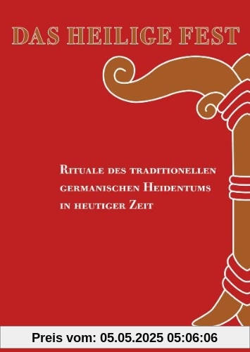 Das Heilige Fest: Rituale des traditionellen germanischen Heidentums in heutiger Zeit Das Heilige Fest: Rituale des traditionellen germanischen Heidentums in heutiger Zeit