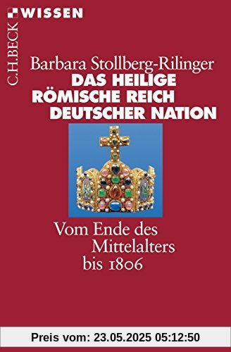 Das Heilige Römische Reich Deutscher Nation: Vom Ende des Mittelalters bis 1806 (Beck'sche Reihe)