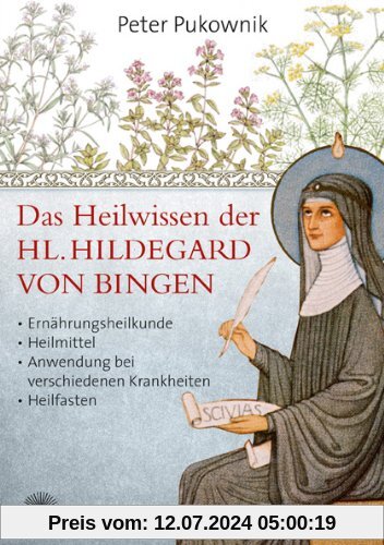 Das Heilwissen der Hl. Hildegard von Bingen: Ernährungsheilkunde, Heilmittel, Anwendung bei verschiedenen Krankheiten, Heilfasten