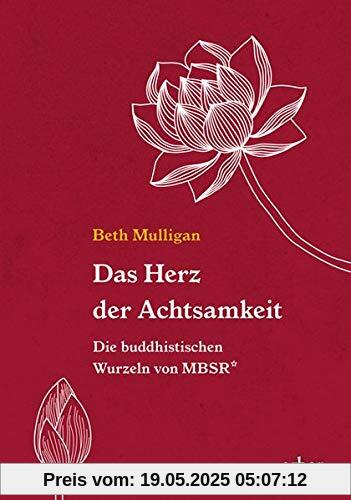 Das Herz der Achtsamkeit: Die buddhistischen Wurzeln von MBSR