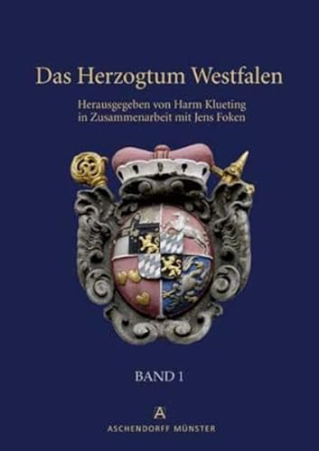 Das Herzogtum Westfalen: Band 1: Das kurkölnische Westfalen von den Anfängen kölnischer Herrschaft im südlichen Westfalen bis zu Säkularisation 1803. Band 1